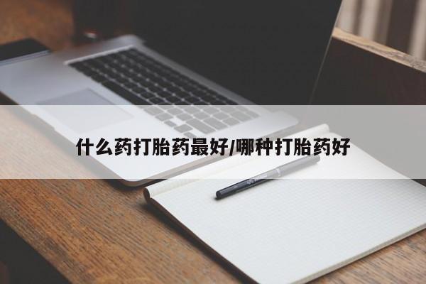 米非司酮片在线购买微信什么药打胎药最好/哪种打胎药好