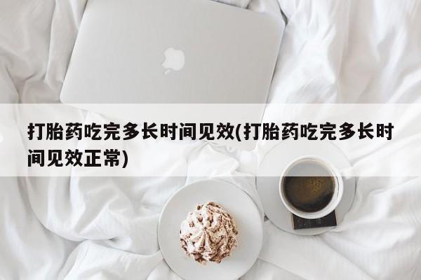 米非司酮片在线购买微信打胎药吃完多长时间见效(打胎药吃完多长时间见效正常)