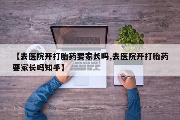 米非司酮片在线购买微信【去医院开打胎药要家长吗,去医院开打胎药要家长吗知乎】