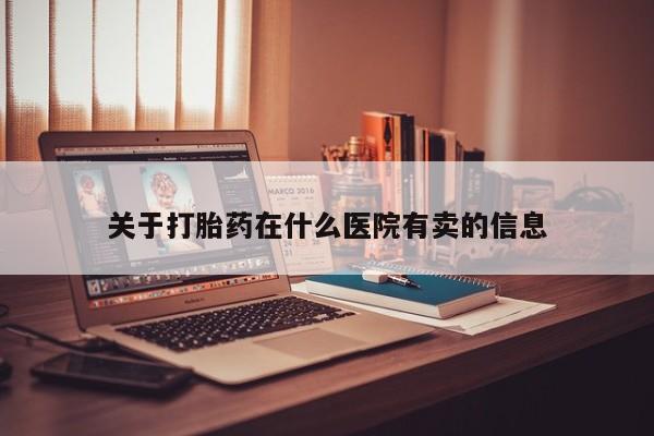 米非司酮片在线购买微信关于打胎药在什么医院有卖的信息